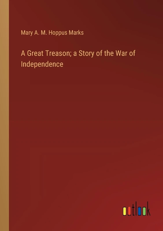A Great Treason; a Story of the War of Independence