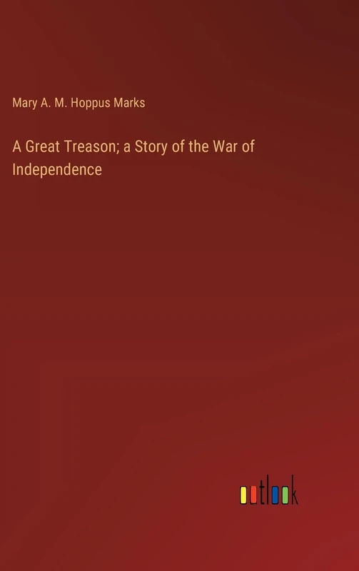 A Great Treason; a Story of the War of Independence
