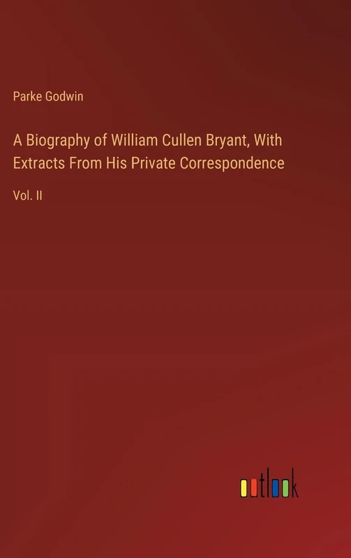 A Biography of William Cullen Bryant, With Extracts From His Private Correspondence: Vol. II - Image 1