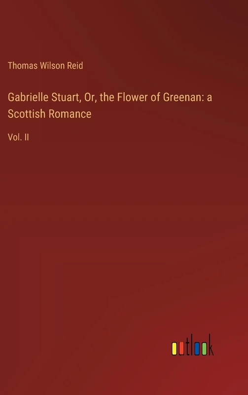 Gabrielle Stuart, Or, the Flower of Greenan: a Scottish Romance: Vol. II