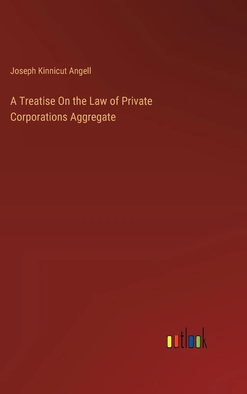 A Treatise On the Law of Private Corporations Aggregate