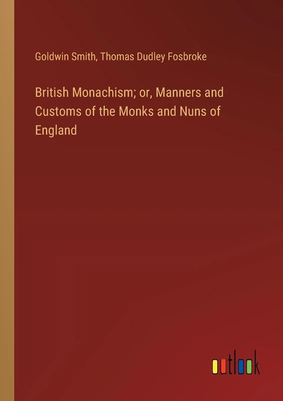 British Monachism; or, Manners and Customs of the Monks and Nuns of England