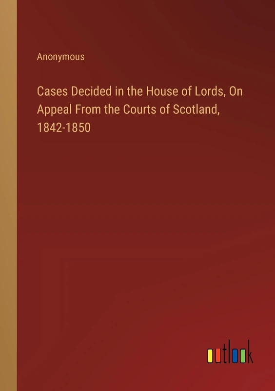 Cases Decided in the House of Lords, On Appeal From the Courts of Scotland, 1842-1850