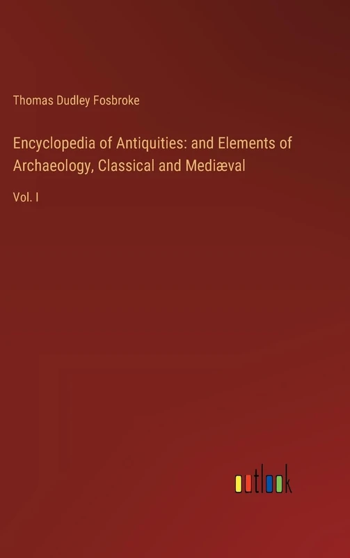 Encyclopedia of Antiquities: and Elements of Archaeology, Classical and Mediæval: Vol. I