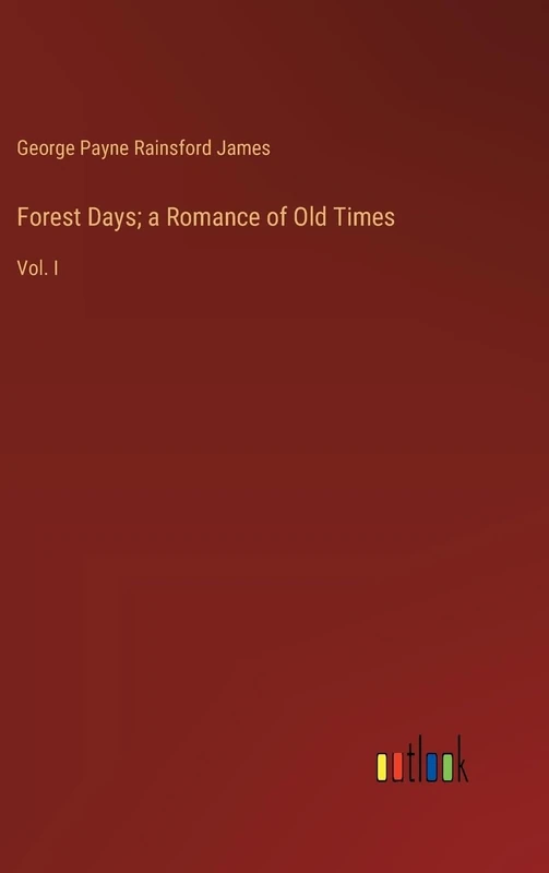 Forest Days; a Romance of Old Times: Vol. I