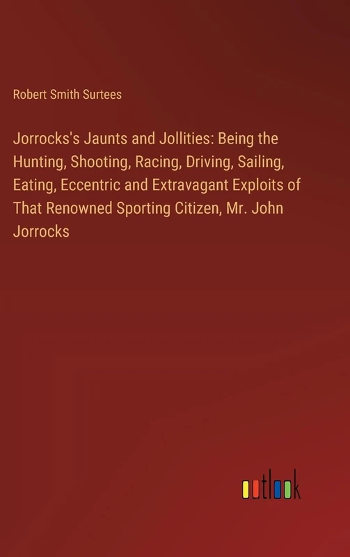 Jorrocks's Jaunts and Jollities: Being the Hunting, Shooting, Racing, Driving, Sailing, Eating, Eccentric and Extravagant Exploits of That Renowned Sporting Citizen, Mr. John Jorrocks - Image 1