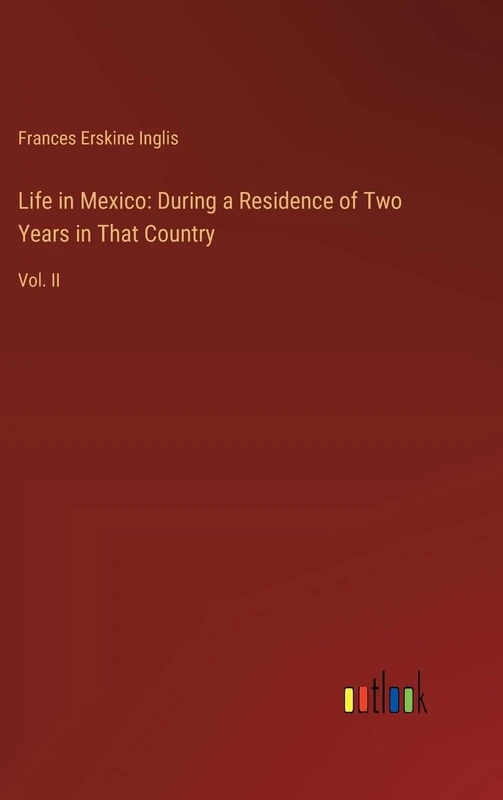Life in Mexico: During a Residence of Two Years in That Country: Vol. II