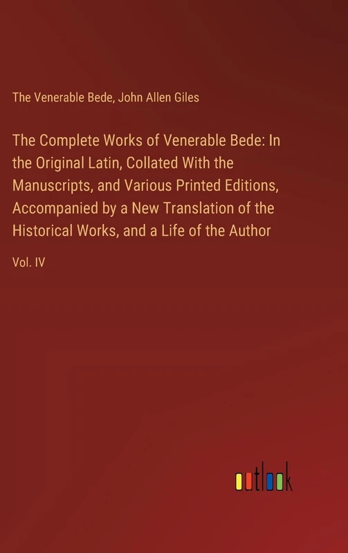 The Complete Works of Venerable Bede: In the Original Latin, Collated With the Manuscripts, and Various Printed Editions, Accompanied by a New ... Works, and a Life of the Author: Vol. IV