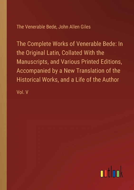 The Complete Works of Venerable Bede: In the Original Latin, Collated With the Manuscripts, and Various Printed Editions, Accompanied by a New ... Works, and a Life of the Author: Vol. V