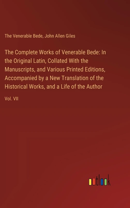 The Complete Works of Venerable Bede: In the Original Latin, Collated With the Manuscripts, and Various Printed Editions, Accompanied by a New ... Works, and a Life of the Author: Vol. VII