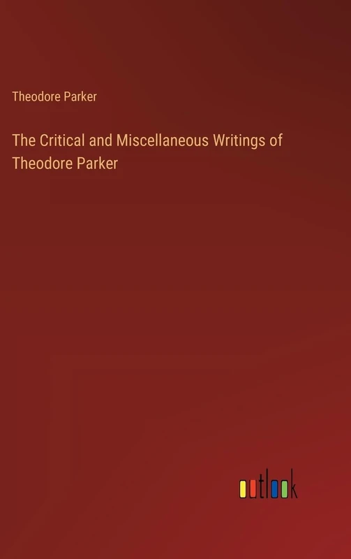 The Critical and Miscellaneous Writings of Theodore Parker