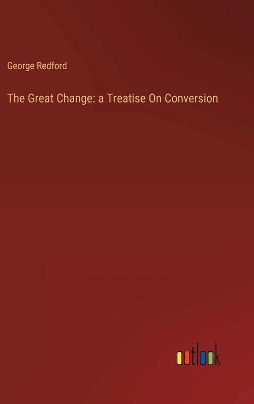 The Great Change: a Treatise On Conversion