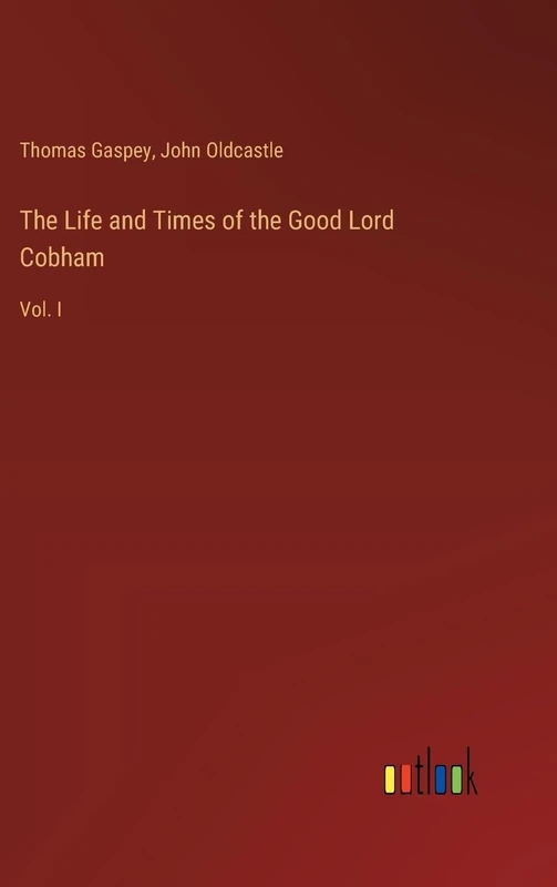 The Life and Times of the Good Lord Cobham: Vol. I