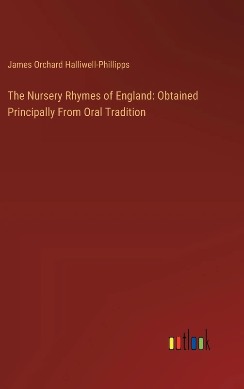 The Nursery Rhymes of England: Obtained Principally From Oral Tradition