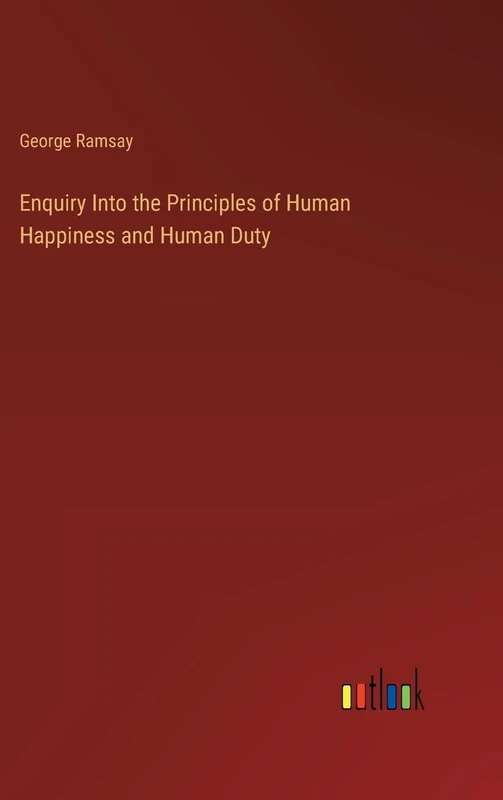 Enquiry Into the Principles of Human Happiness and Human Duty