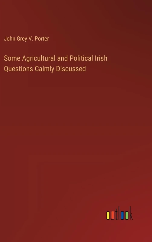 Some Agricultural and Political Irish Questions Calmly Discussed