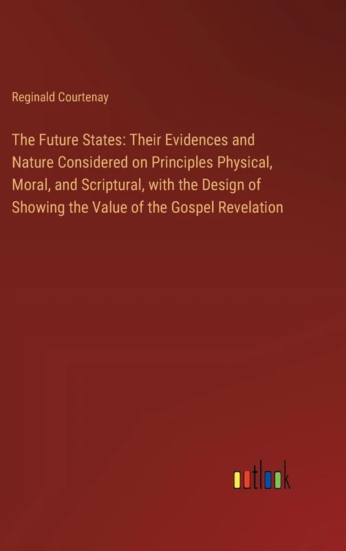 The Future States: Their Evidences and Nature Considered on Principles Physical, Moral, and Scriptural, with the Design of Showing the Value of the Gospel Revelation - Image 1