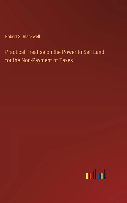 Practical Treatise on the Power to Sell Land for the Non-Payment of Taxes