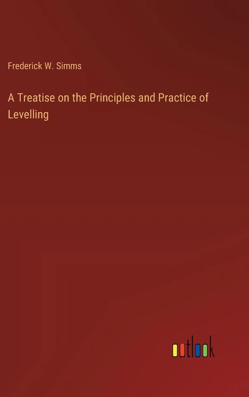 A Treatise on the Principles and Practice of Levelling