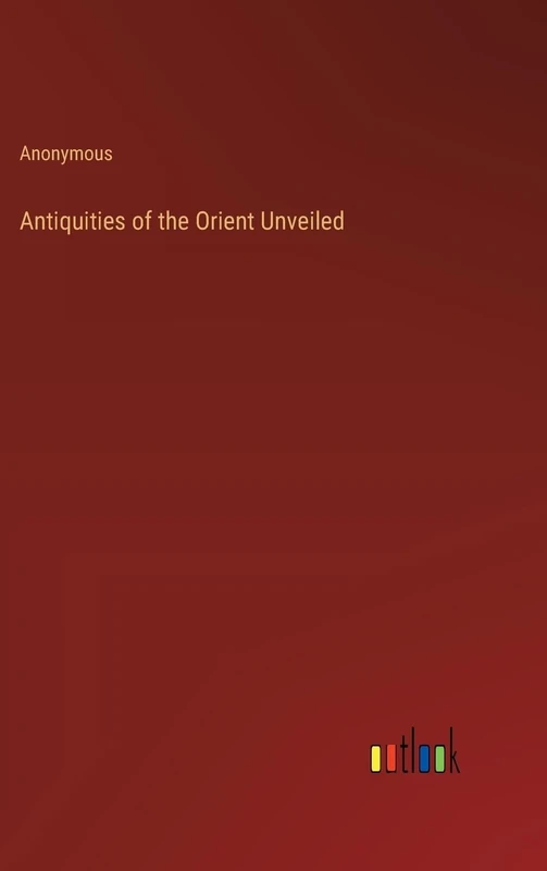 Antiquities of the Orient Unveiled