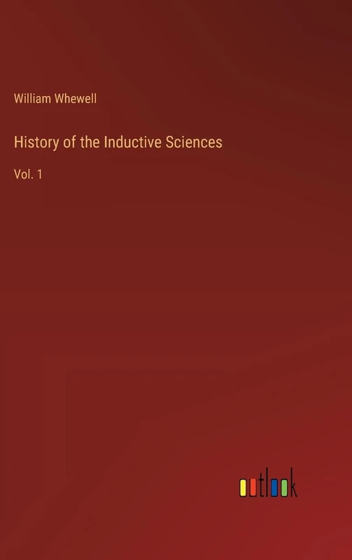 History of the Inductive Sciences: Vol. 1