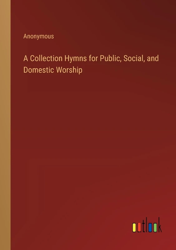 A Collection Hymns for Public, Social, and Domestic Worship