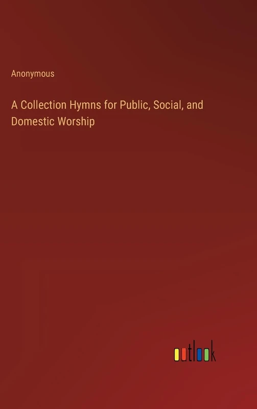 A Collection Hymns for Public, Social, and Domestic Worship