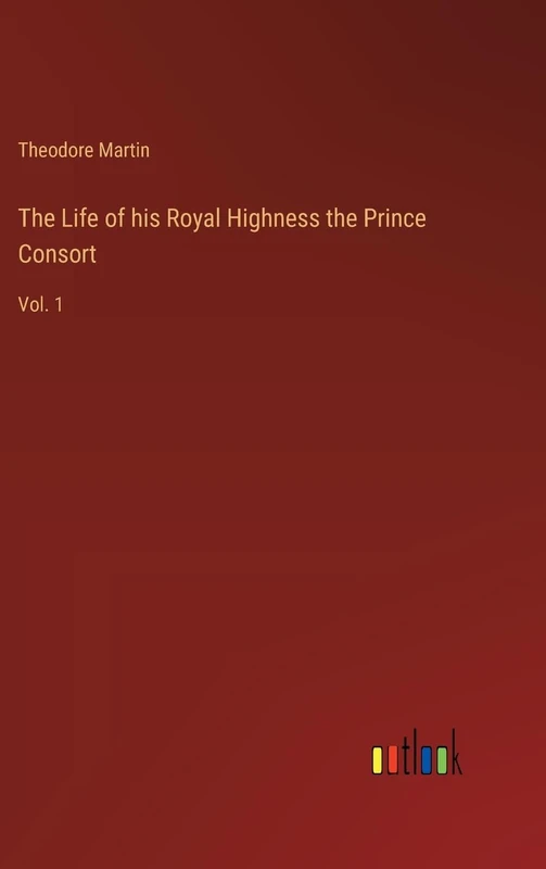 The Life of his Royal Highness the Prince Consort: Vol. 1