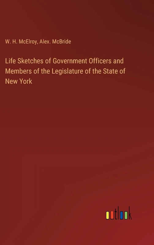 Life Sketches of Government Officers and Members of the Legislature of the State of New York
