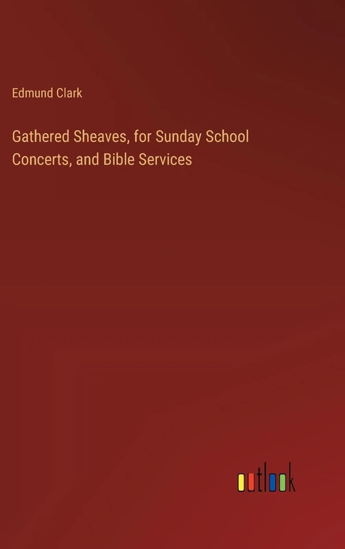 Gathered Sheaves, for Sunday School Concerts, and Bible Services