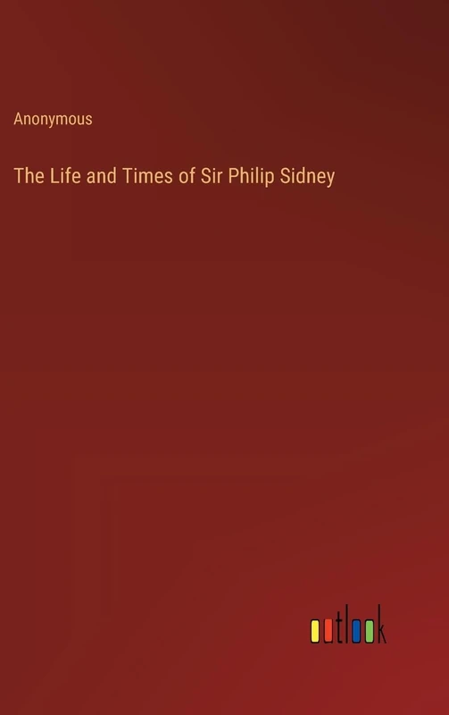 The Life and Times of Sir Philip Sidney - Biography