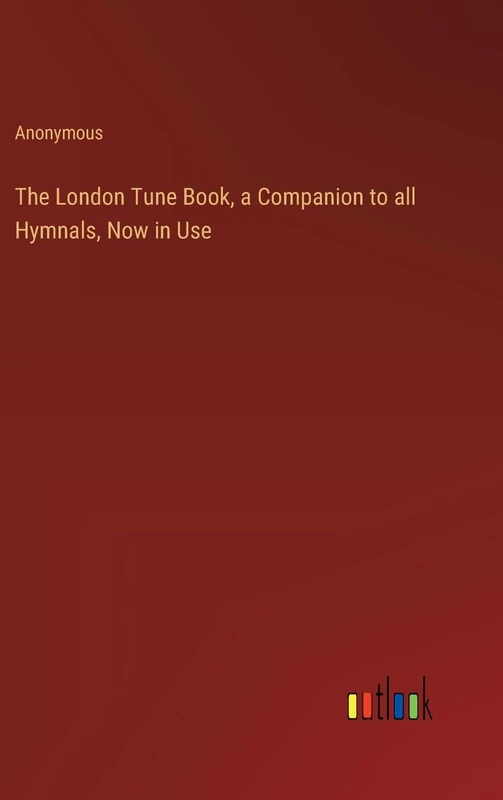 The London Tune Book, a Companion to all Hymnals, Now in Use