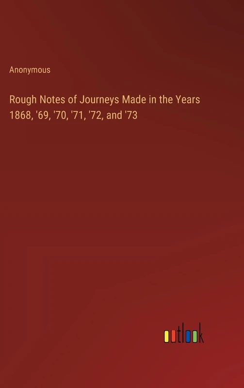 Rough Notes of Journeys Made in the Years 1868, '69, '70, '71, '72, and '73