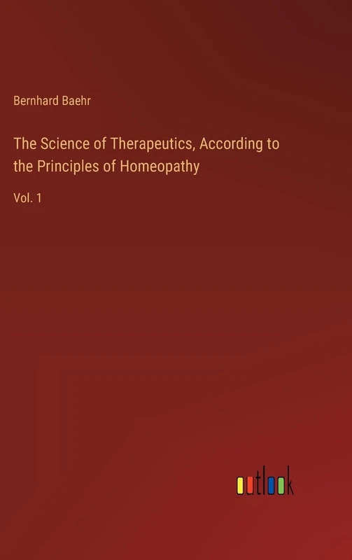 The Science of Therapeutics, According to the Principles of Homeopathy: Vol. 1
