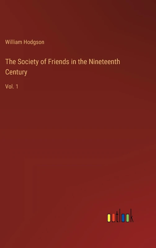 The Society of Friends in the Nineteenth Century: Vol. 1