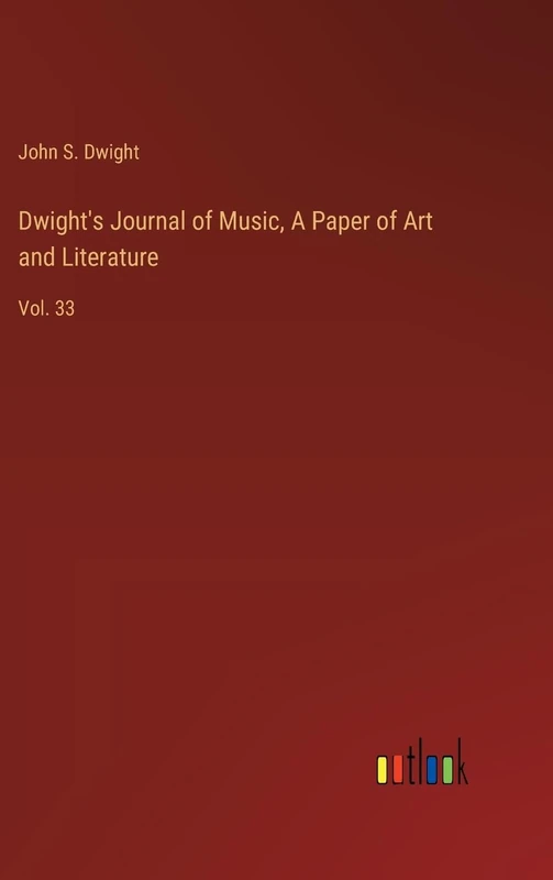 Dwight's Journal of Music, A Paper of Art and Literature: Vol. 33