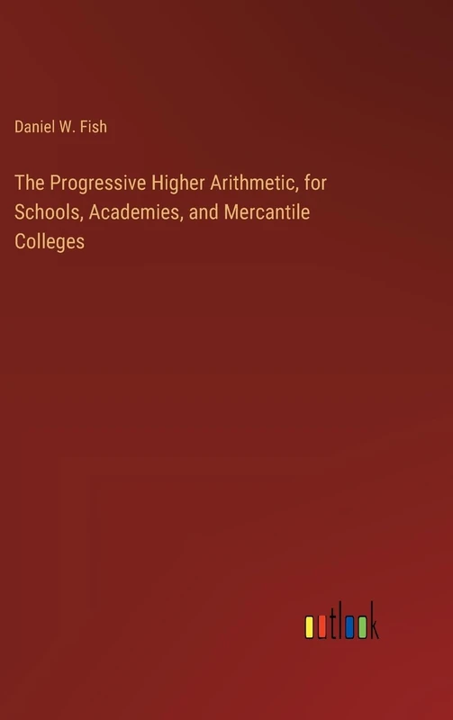 The Progressive Higher Arithmetic, for Schools, Academies, and Mercantile Colleges