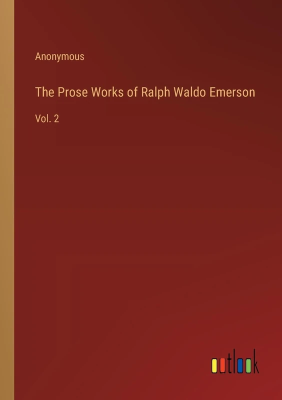 The Prose Works of Ralph Waldo Emerson: Vol. 2