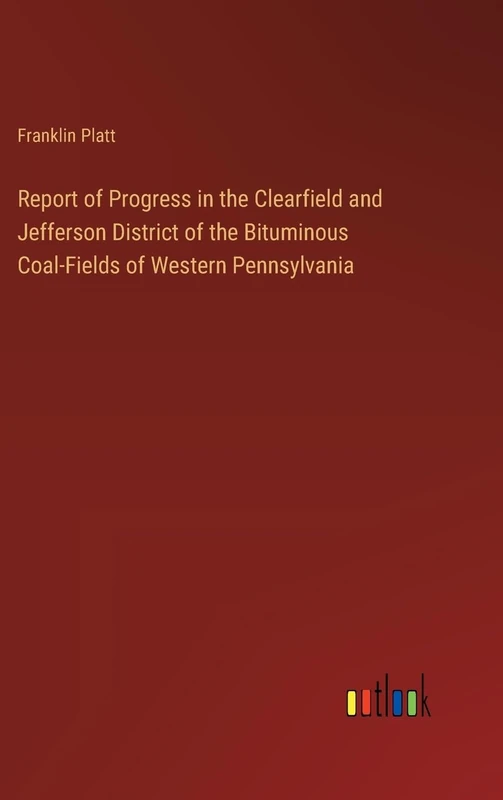 Report of Progress in the Clearfield and Jefferson District of the Bituminous Coal-Fields of Western Pennsylvania