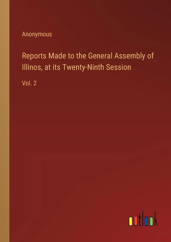 Reports Made to the General Assembly of Illinos, at its Twenty-Ninth Session: Vol. 2