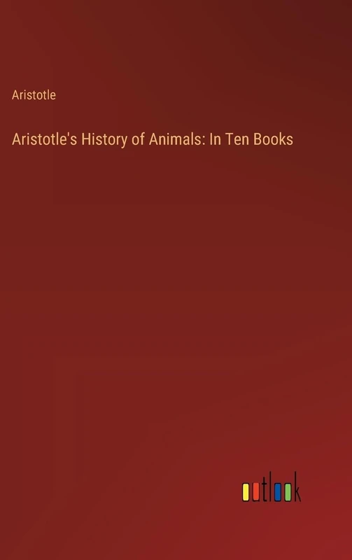 Aristotle's History of Animals: In Ten Books