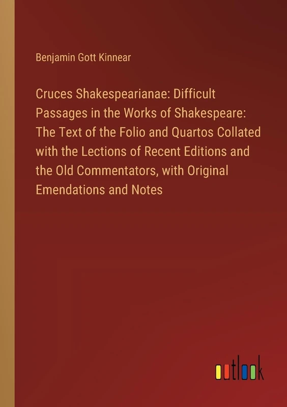 Cruces Shakespearianae: Difficult Passages in the Works of Shakespeare: The Text of the Folio and Quartos Collated with the Lections of Recent ... with Original Emendations and Notes