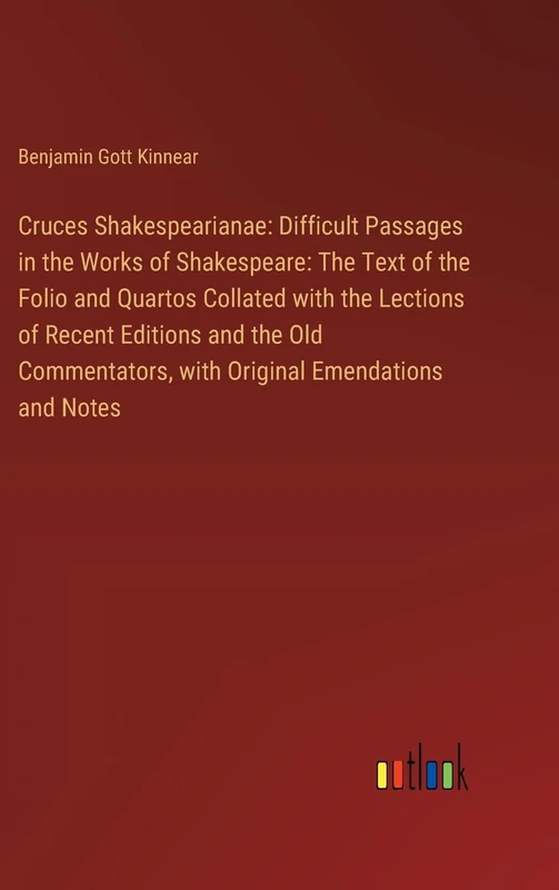 Cruces Shakespearianae: Difficult Passages in the Works of Shakespeare: The Text of the Folio and Quartos Collated with the Lections of Recent ... with Original Emendations and Notes