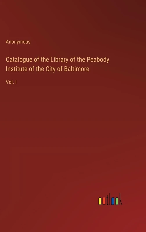 Catalogue of the Library of the Peabody Institute of the City of Baltimore: Vol. I