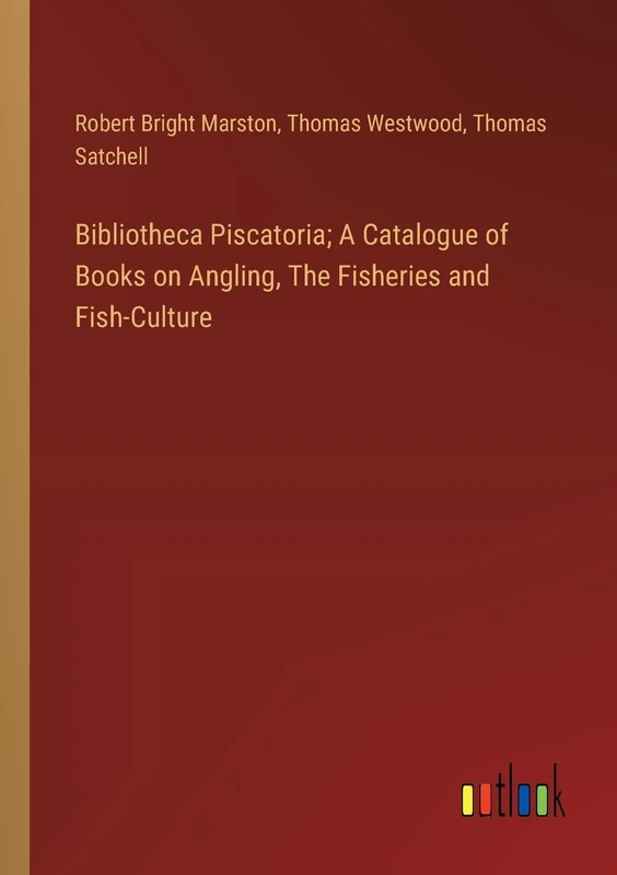 Bibliotheca Piscatoria; A Catalogue of Books on Angling, The Fisheries and Fish-Culture