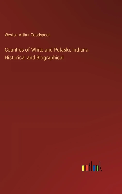 Counties of White and Pulaski, Indiana. Historical and Biographical