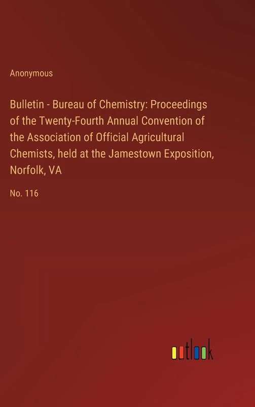 Bulletin - Bureau of Chemistry: Proceedings of the Twenty-Fourth Annual Convention of the Association of Official Agricultural Chemists, held at the Jamestown Exposition, Norfolk, VA: No. 116