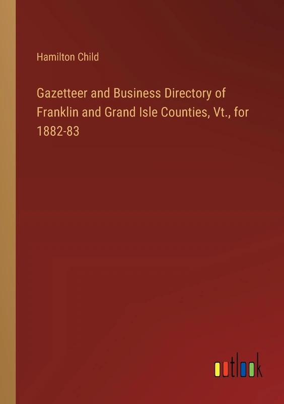 Gazetteer and Business Directory of Franklin and Grand Isle Counties, Vt., for 1882-83
