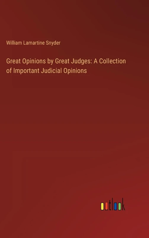 Great Opinions by Great Judges: A Collection of Important Judicial Opinions