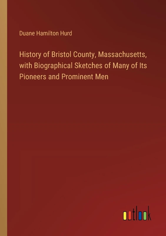 History of Bristol County, Massachusetts, with Biographical Sketches of Many of Its Pioneers and Prominent Men